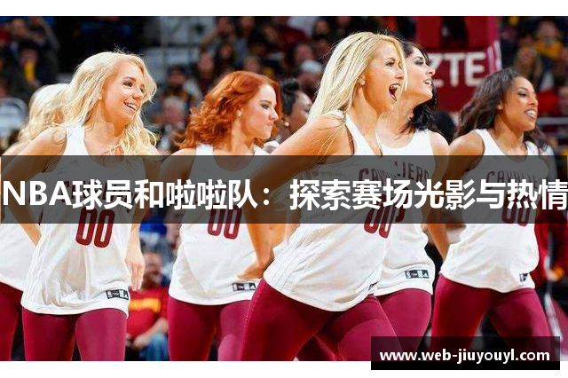 NBA球员和啦啦队：探索赛场光影与热情